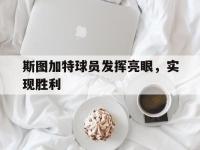 开云体育官网-关于斯图加特球员发挥亮眼，实现胜利的信息