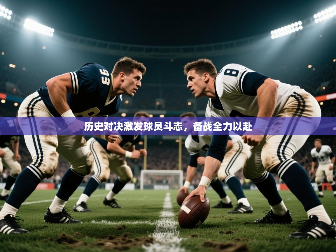 2025开云体育app评价历史对决激发球员斗志，备战全力以赴
