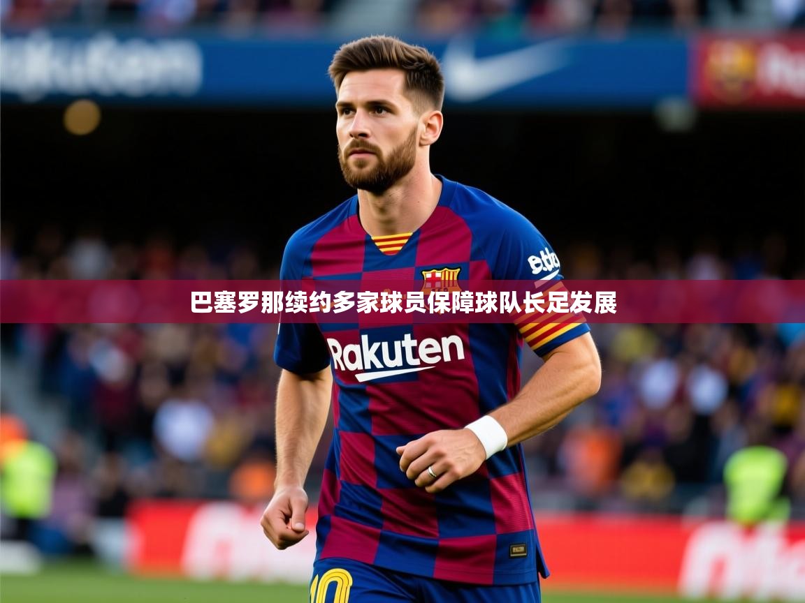 2025开云体育入口客服巴塞罗那续约多家球员保障球队长足发展