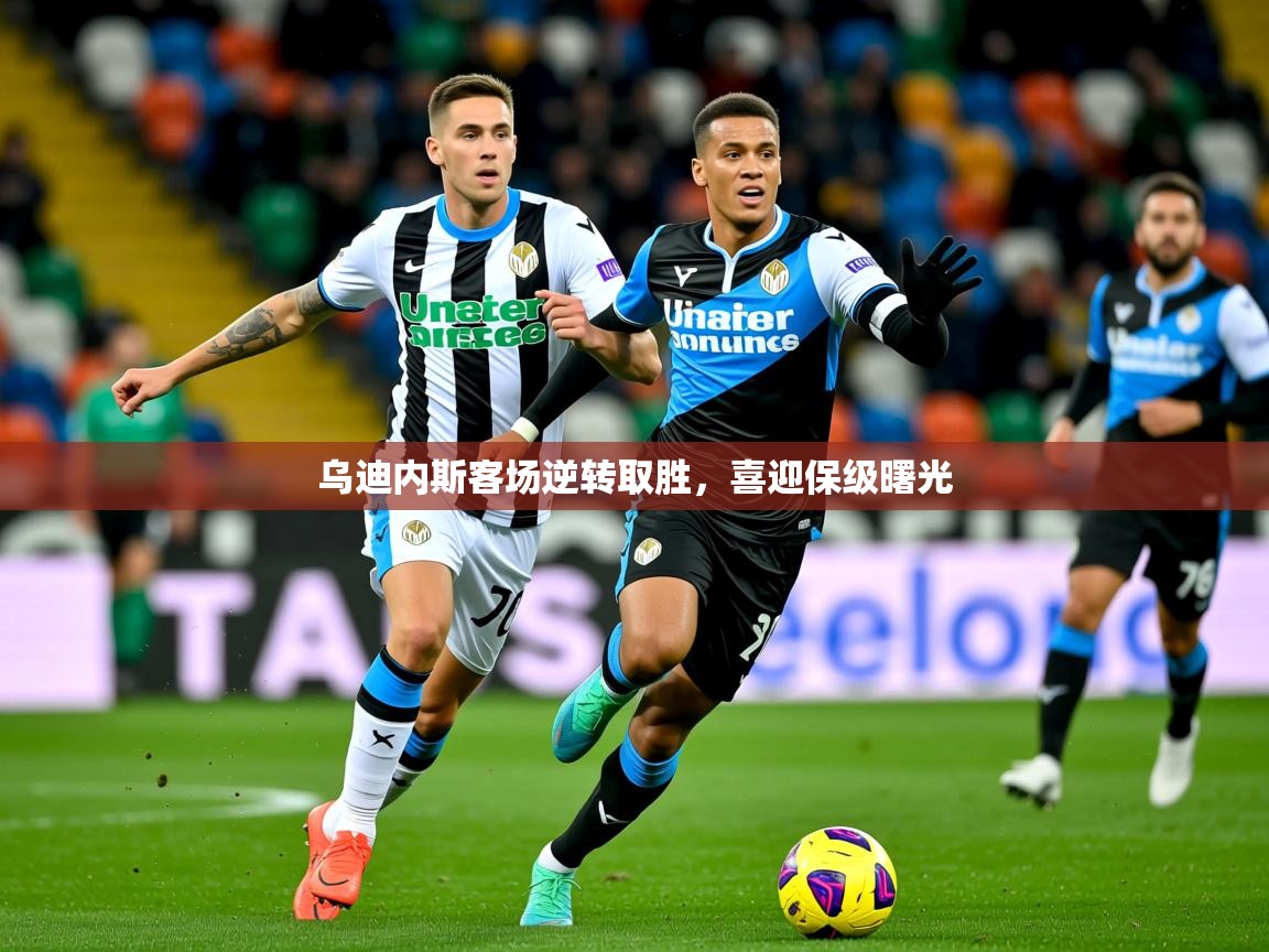 2025开云体育在线观看乌迪内斯客场逆转取胜，喜迎保级曙光  第1张