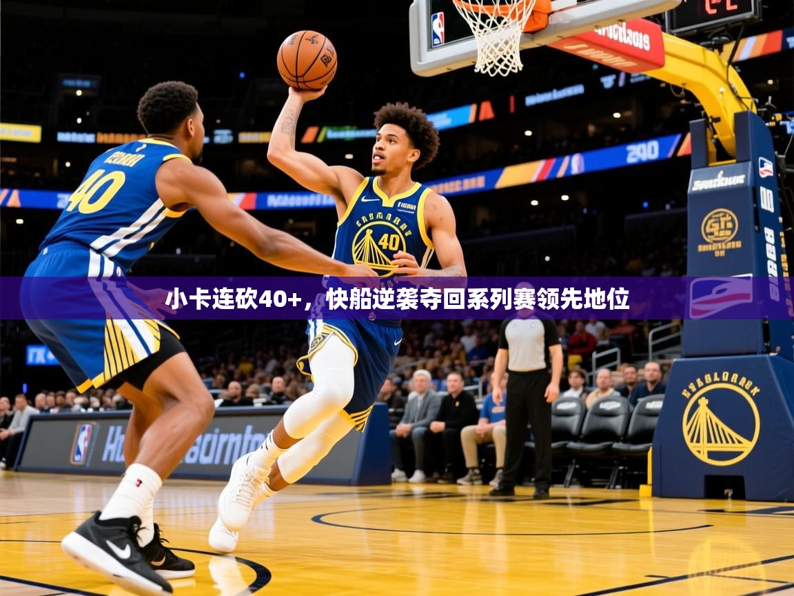 2025开云体育app官网下载地址小卡连砍40+，快船逆袭夺回系列赛领先地位  第3张