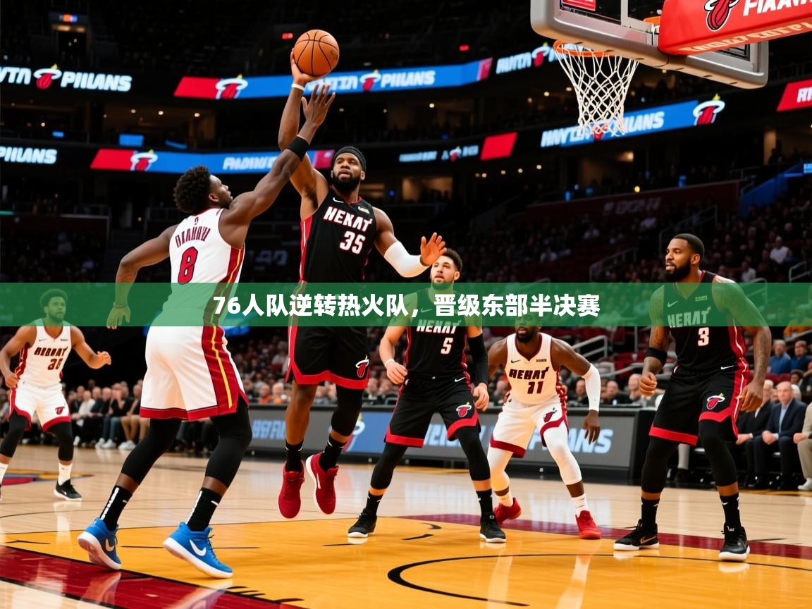 2025开云体育在线登录76人队逆转热火队，晋级东部半决赛  第3张