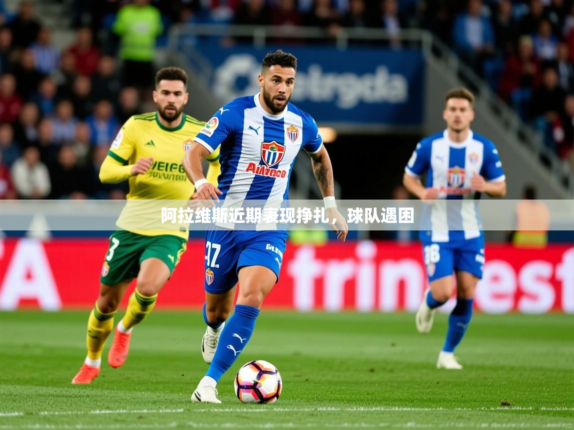 2025开云体育app官网入口阿拉维斯近期表现挣扎,球队遇困 第2张