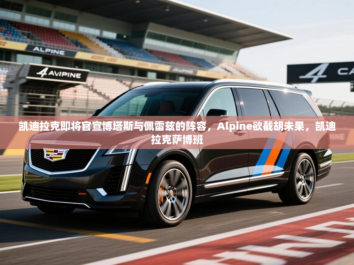 2025云开体育app网页版入口凯迪拉克即将官宣博塔斯与佩雷兹的阵容,Alpine欲截胡未果,凯迪拉克萨博班 第3张