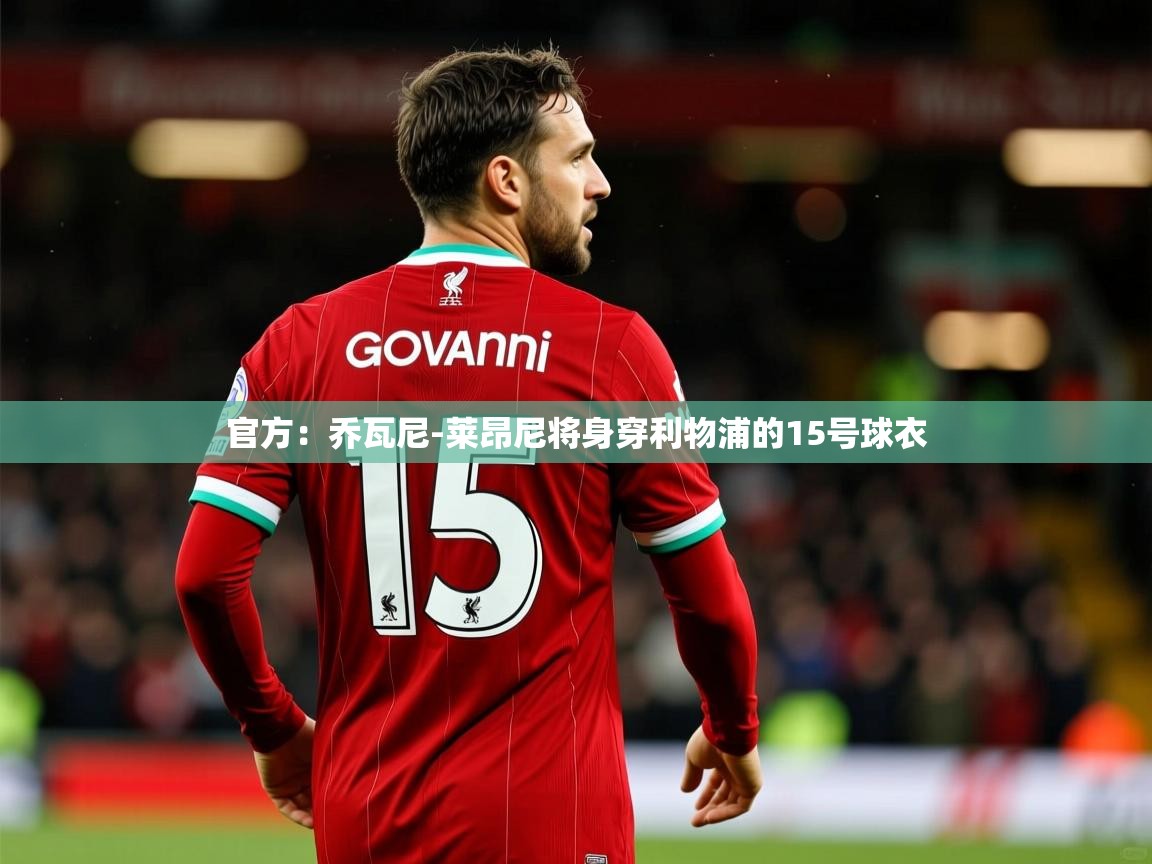 2025开云体育app官网入口官方:乔瓦尼-莱昂尼将身穿利物浦的15号球衣 第3张